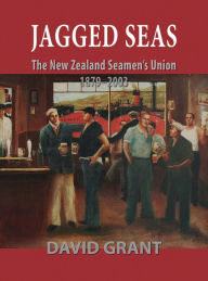 Jagged Seas: The New Zealand Seamen's Union 1879-2003 David Grant Author