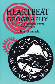 Heartbeat Geography: New and Selected Poems John Brandi Author