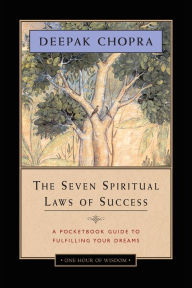 The Seven Spiritual Laws of Success: A Pocketbook Guide to Fulfilling Your Dreams Deepak Chopra Author