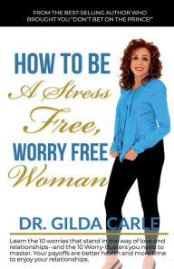 How to Be a Stress Free, Worry Free Woman Gilda Carle Author