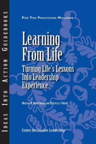 Learning from Life: Turning Life's Lessons into Leadership Experience Center for Creative Leadership (CCL) Author