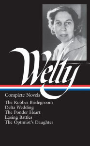 Eudora Welty: Complete Novels: The Robber Bridegroom, Delta Wedding, The Ponder Heart, Losing Battles, The Optimist's Daughter (Library of America) - Eudora Welty