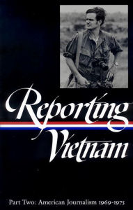 Reporting Vietnam Vol. 2 (LOA #105): American Journalism 1969-1975 Milton J. Bates Compiler