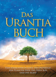 Das Urantia Buch: Tiefe Einsichten in Gott, das Universum, den Planeten Erde, das Leben Jesu und uns selbst Urantia Foundation Author