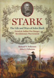 Stark, The Life and Wars of John Stark: French and Indian War Ranger, Revolutionary War General Richard V. Polhemus Author