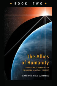 Allies of Humanity Book Two: Human Unity, Freedom and the Hidden Reality of Contact Marshall Vian Summers Author