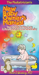 The Pediatrician's New Baby Owner's Manual: Your Guide to the Care & Fine-Tuning of Your New Baby Horst D Weinberg Author