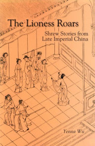 The Lioness Roars: Shrew Stories from Late Imperial China Cornell University Press Author
