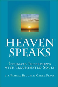 Heaven Speaks: Intimate Interviews with Illuminated Souls Pamela Bloom Author