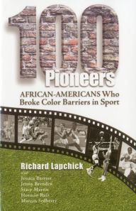 100 Pioneers: African-Americans Who Broke Color Barriers in Sport Richard Lapchick Author