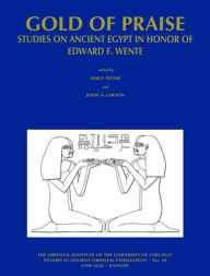 Gold of Praise: Studies on Ancient Egypt in Honor of Edward F. Wente John A. Larson Author