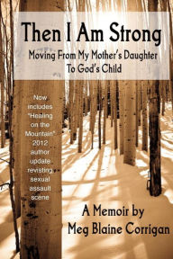 Then I Am Strong: Moving from My Mother's Daughter to God's Child - Meg Blaine Corrigan