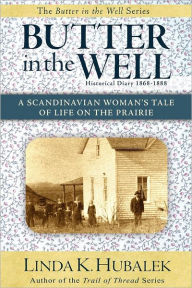 Butter in the Well: A Scandinavian Woman's Tale of Life on the Prairie Linda K Hubalek Author