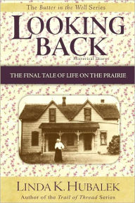 Looking Back: The Final Tale of Life on the Prairie Linda K Hubalek Author