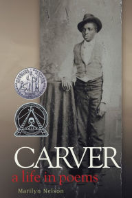 Carver: A Life in Poems Marilyn Nelson Author
