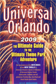 Universal Orlando 2009: The Ultimate Guide to the Ultimate Theme Park Adventure - Kelly Monaghan