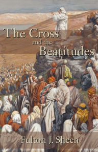The Cross and the Beatitudes Fulton J Sheen D.D. Author