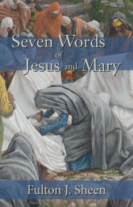 Seven Words of Jesus and Mary Fulton J Sheen D.D. Author