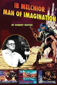 Ib Melchior: Man of Imagination Robert Skotak Author