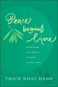 Peace Begins Here: Palestinians and Israelis Listening to Each Other Thich Nhat Hanh Author