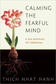 Calming the Fearful Mind: A Zen Response to Terrorism Thich Nhat Hanh Author