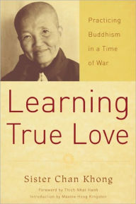 Learning True Love: Practicing Buddhism in a Time of War Chan Khong Author