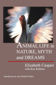 Animal Life in Nature, Myths, and Dreams Elizabeth Caspari Author