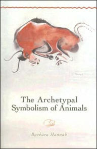Archetypal Symbolism of Animals: Lectures Given at the C. G. Jung Institute, Zurich, 1954-1958 Barbara Hannah Editor