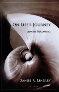 On Life's Journey: Always Becoming Daniel Lindley Author