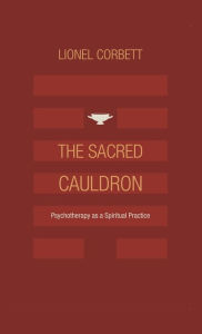 The Sacred Cauldron: Psychotherapy as a Spiritual Practice Lionel Corbett Author