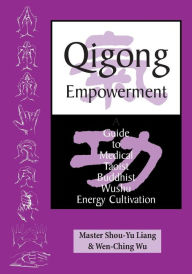 Qigong Empowerment: A Guide to Medical, Taoist, Buddhist and Wushu Energy Cultivation Wen-Ching Wu Author
