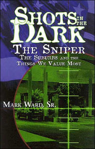 Shots in the Dark: The Sniper, The Suburbs, and The Things We Value Most Mark Ward Author