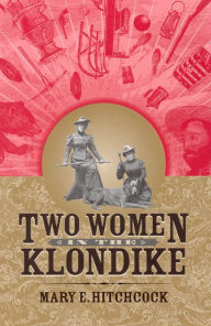 Two Women in the Klondike Mary Hitchcock Author
