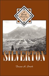 A Brief History Of Silverton Duane A Smith Author