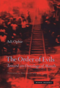 The Order of Evils: Toward an Ontology of Morals Adi Ophir Author