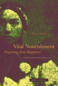 Vital Nourishment: Departing from Happiness François Jullien Author