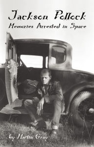 Jackson Pollock: Memories Arrested in Space Martin Gray Author