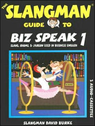 The Slangman Guide to Biz Speak 1: Slang, Idioms, and Jargon Used in Business English - David Burke