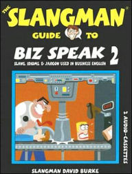 The Slangman Guide to Biz Speak 2: Slang, Idioms, and Jargon Used in Business English - David Burke