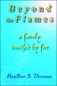 Beyond the Flames: A Family Touched by Fire - Heather S. Thomas