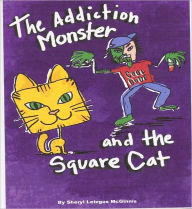 The Addiction Monster and the Square Cat: A book for children about the dangers of drugs as told by Pumpkin the Square Cat - Sheryl L. McGinnis
