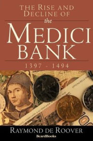 The Rise and Decline of the Medici Bank, 1397-1494 Raymond a. De Roover Author