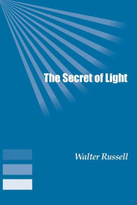 The Secret of Light Walter Russell Author