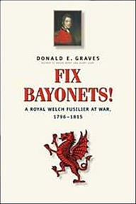Fix Bayonets!: A Royal Welch Fusilier at War, 1796-1815 Donald Graves E. Author