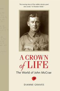A Crown of Life: The World of John McCrae Dianne Graves Author