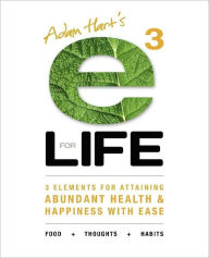 E3 for Life: 3 Elements for Attaining Abundant Health and Happiness with Ease Adam Hart Author