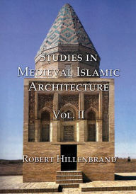 Studies in Medieval Islamic Architecture, Volume II Robert Hillenbrand Author
