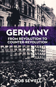 Germany: From Revolution to Counter Revolution Rob Sewell Author