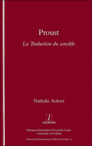 Proust: La Traduction du sensible (Legenda: Research Monographs in French Studies #13) - Nathalie Aubert