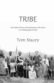 Tribe: The Hidden History of the Mountains of the Moon - Tom STACEY
